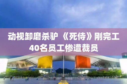 動(dòng)視卸磨殺驢 《死侍》剛完工40名員工慘遭裁員