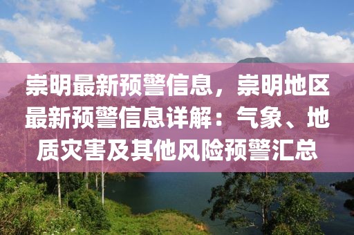 崇明最新預(yù)警信息，崇明地區(qū)最新預(yù)警信息詳解：氣象、地質(zhì)災(zāi)害及其他風(fēng)險(xiǎn)預(yù)警匯總