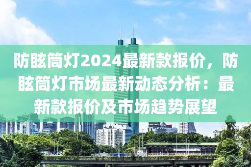 防眩筒燈2024最新款報(bào)價(jià)，防眩筒燈市場最新動(dòng)態(tài)分析：最新款報(bào)價(jià)及市場趨勢(shì)展望