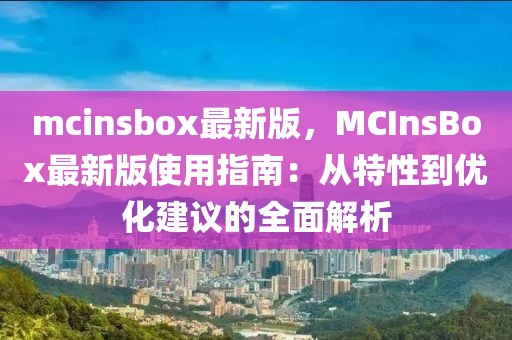 mcinsbox最新版，MCInsBox最新版使用指南：從特性到優化建議的全面解析