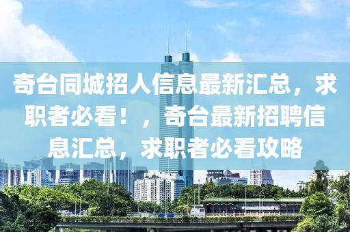奇臺同城招人信息最新匯總，求職者必看！，奇臺最新招聘信息匯總，求職者必看攻略