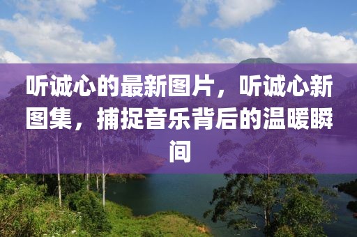 聽誠心的最新圖片，聽誠心新圖集，捕捉音樂背后的溫暖瞬間