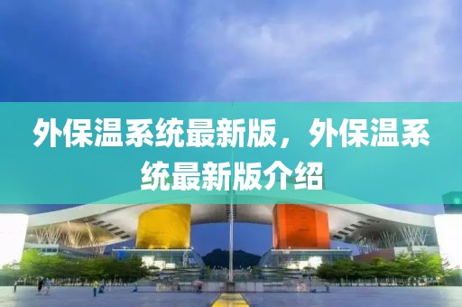 外保溫系統(tǒng)最新版，外保溫系統(tǒng)最新版介紹