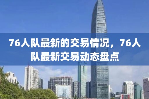 76人隊最新的交易情況，76人隊最新交易動態盤點