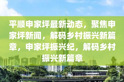 平順申家坪最新動(dòng)態(tài)，聚焦申家坪新聞，解碼鄉(xiāng)村振興新篇章，申家坪振興紀(jì)，解碼鄉(xiāng)村振興新篇章