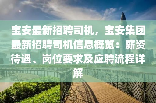 寶安最新招聘司機(jī)，寶安集團(tuán)最新招聘司機(jī)信息概覽：薪資待遇、崗位要求及應(yīng)聘流程詳解