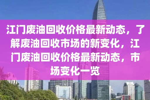江門廢油回收價格最新動態，了解廢油回收市場的新變化，江門廢油回收價格最新動態，市場變化一覽