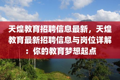 天煌教育招聘信息最新，天煌教育最新招聘信息與崗位詳解：你的教育夢想起點