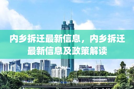 內鄉拆遷最新信息，內鄉拆遷最新信息及政策解讀