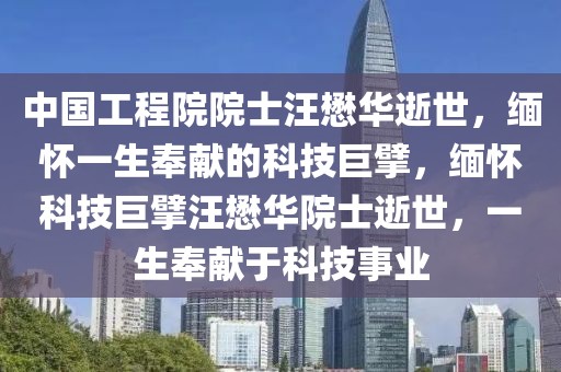 中國(guó)工程院院士汪懋華逝世，緬懷一生奉獻(xiàn)的科技巨擘，緬懷科技巨擘汪懋華院士逝世，一生奉獻(xiàn)于科技事業(yè)