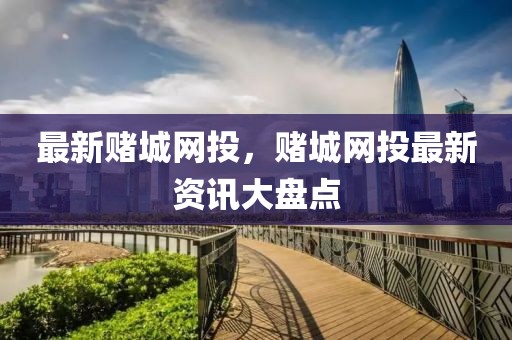 最新賭城網投，賭城網投最新資訊大盤點