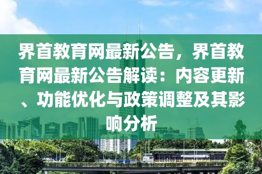 界首教育網最新公告，界首教育網最新公告解讀：內容更新、功能優化與政策調整及其影響分析