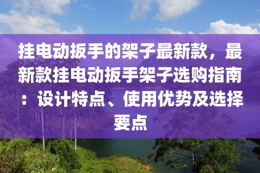 掛電動扳手的架子最新款，最新款掛電動扳手架子選購指南：設計特點、使用優勢及選擇要點