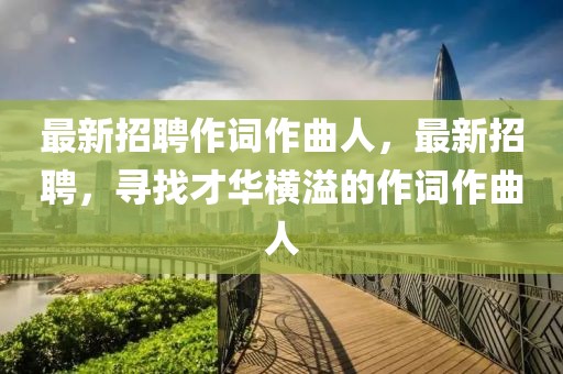 最新招聘作詞作曲人，最新招聘，尋找才華橫溢的作詞作曲人