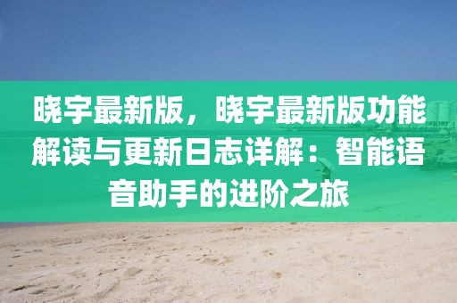 曉宇最新版，曉宇最新版功能解讀與更新日志詳解：智能語音助手的進(jìn)階之旅