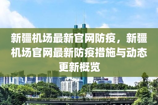 新疆機(jī)場(chǎng)最新官網(wǎng)防疫，新疆機(jī)場(chǎng)官網(wǎng)最新防疫措施與動(dòng)態(tài)更新概覽