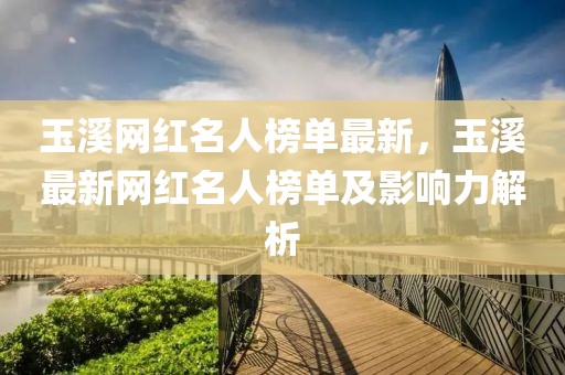 玉溪網紅名人榜單最新，玉溪最新網紅名人榜單及影響力解析