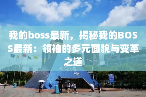 我的boss最新，揭秘我的BOSS最新：領袖的多元面貌與變革之道
