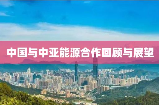 中國與中亞能源合作回顧與展望