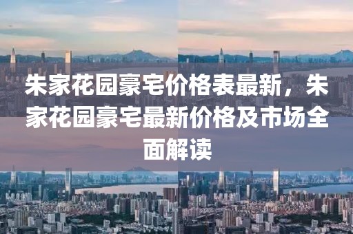 朱家花園豪宅價格表最新，朱家花園豪宅最新價格及市場全面解讀