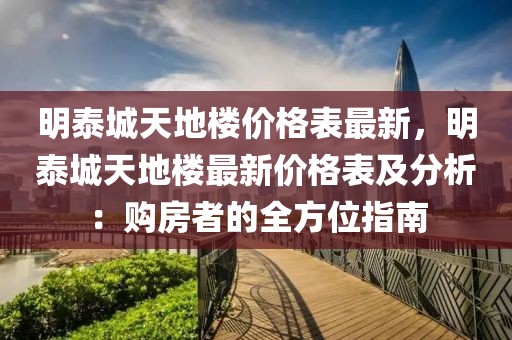 明泰城天地樓價格表最新，明泰城天地樓最新價格表及分析：購房者的全方位指南