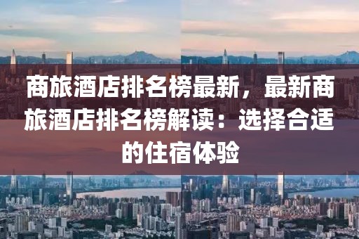商旅酒店排名榜最新，最新商旅酒店排名榜解讀：選擇合適的住宿體驗