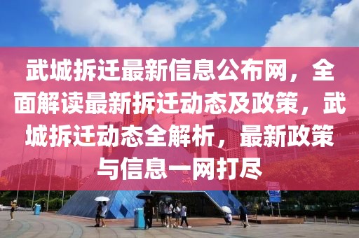 武城拆遷最新信息公布網(wǎng)，全面解讀最新拆遷動態(tài)及政策，武城拆遷動態(tài)全解析，最新政策與信息一網(wǎng)打盡
