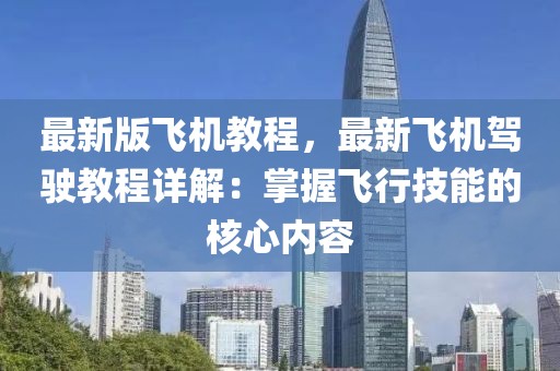 最新版飛機教程，最新飛機駕駛教程詳解：掌握飛行技能的核心內容