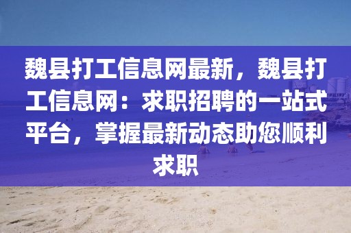魏縣打工信息網(wǎng)最新，魏縣打工信息網(wǎng)：求職招聘的一站式平臺，掌握最新動態(tài)助您順利求職