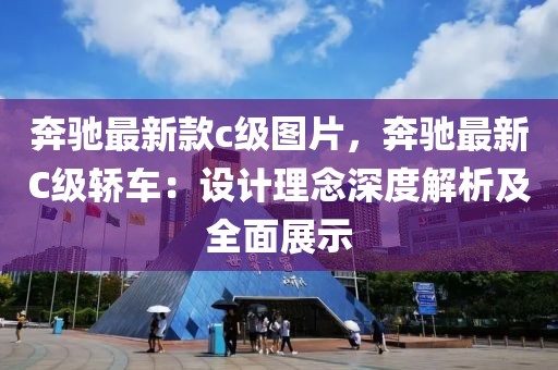 奔馳最新款c級圖片，奔馳最新C級轎車：設計理念深度解析及全面展示