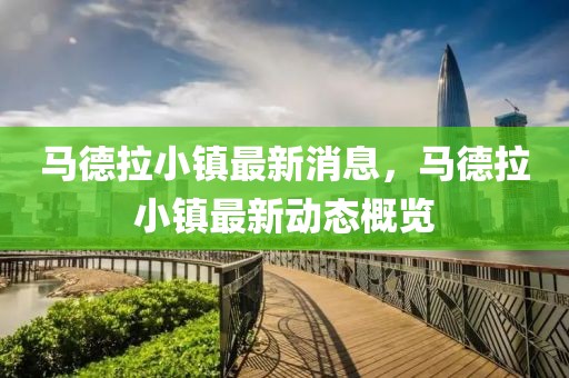 馬德拉小鎮(zhèn)最新消息，馬德拉小鎮(zhèn)最新動(dòng)態(tài)概覽