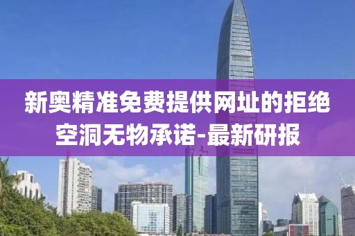 新奧精準免費提供網址的拒絕空洞無物承諾-最新研報