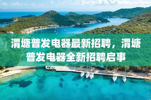 渭塘普發(fā)電器最新招聘，渭塘普發(fā)電器全新招聘啟事