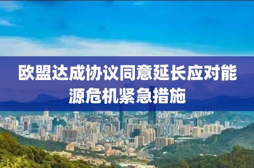 歐盟達成協議同意延長應對能源危機緊急措施