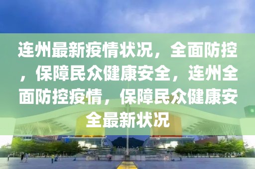 連州最新疫情狀況，全面防控，保障民眾健康安全，連州全面防控疫情，保障民眾健康安全最新狀況