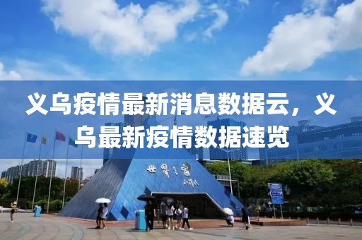 義烏疫情最新消息數據云，義烏最新疫情數據速覽