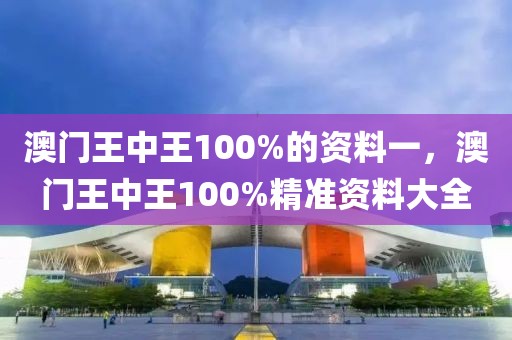 澳門王中王100%的資料一，澳門王中王100%精準資料大全