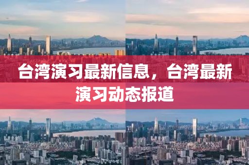 臺灣演習最新信息，臺灣最新演習動態報道