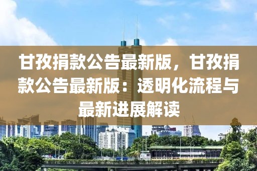 甘孜捐款公告最新版，甘孜捐款公告最新版：透明化流程與最新進展解讀
