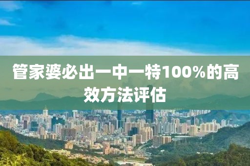 管家婆必出一中一特100%的高效方法評估