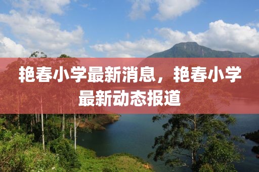 艷春小學(xué)最新消息，艷春小學(xué)最新動態(tài)報道