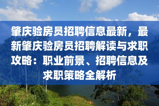肇慶驗房員招聘信息最新，最新肇慶驗房員招聘解讀與求職攻略：職業前景、招聘信息及求職策略全解析