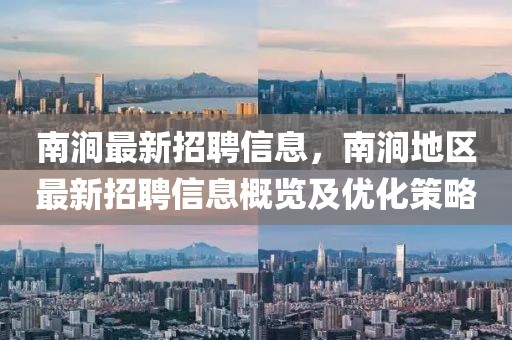 南澗最新招聘信息，南澗地區最新招聘信息概覽及優化策略