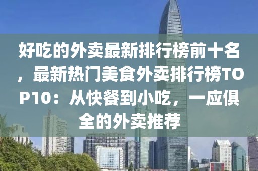 好吃的外賣最新排行榜前十名，最新熱門美食外賣排行榜TOP10：從快餐到小吃，一應俱全的外賣推薦