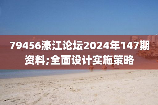 79456濠江論壇2024年147期資料;全面設(shè)計實施策略