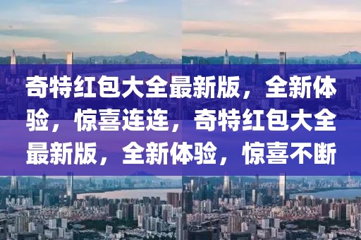 奇特紅包大全最新版，全新體驗(yàn)，驚喜連連，奇特紅包大全最新版，全新體驗(yàn)，驚喜不斷