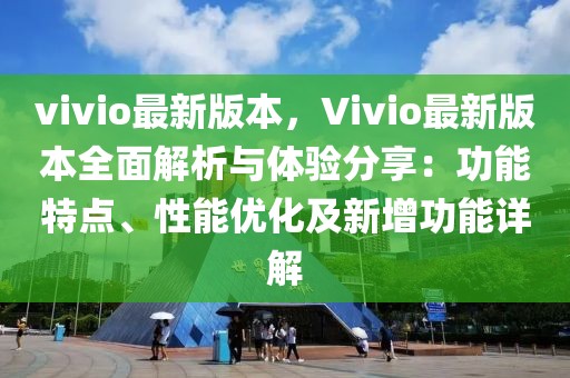 vivio最新版本，Vivio最新版本全面解析與體驗分享：功能特點、性能優(yōu)化及新增功能詳解