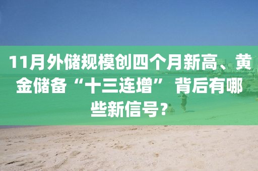 11月外儲規模創四個月新高、黃金儲備“十三連增” 背后有哪些新信號？