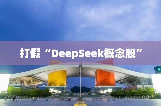 打假“DeepSeek概念股”