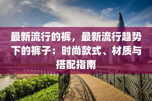 最新流行的褲，最新流行趨勢下的褲子：時尚款式、材質與搭配指南